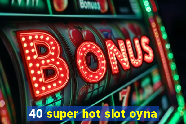 40 super hot slot oyna