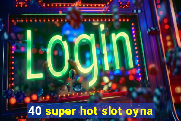 40 super hot slot oyna