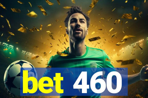 bet 460