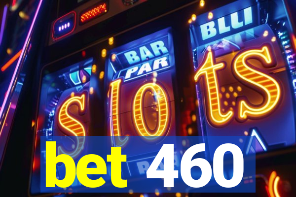 bet 460