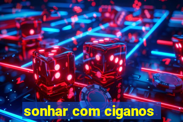 sonhar com ciganos