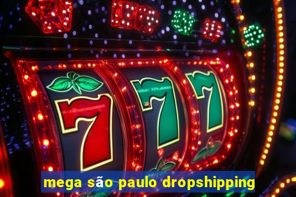 mega são paulo dropshipping