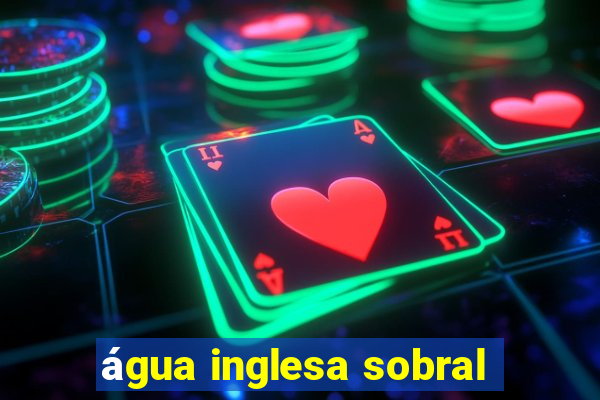 água inglesa sobral