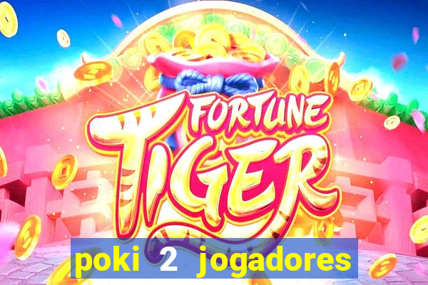 poki 2 jogadores fogo e água