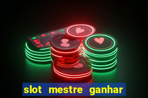 slot mestre ganhar dinheiro real