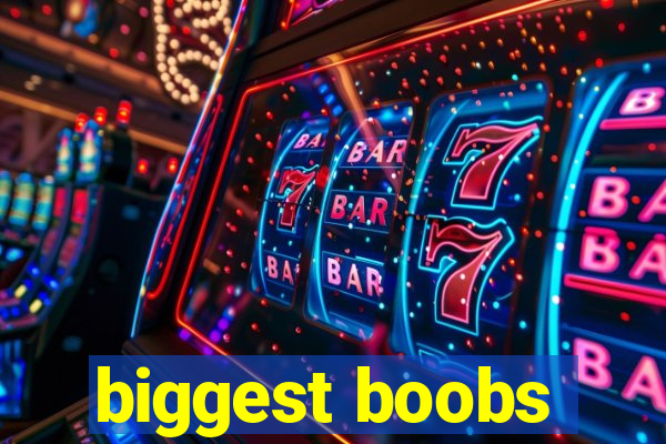 biggest boobs