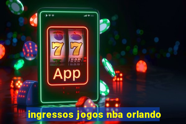 ingressos jogos nba orlando