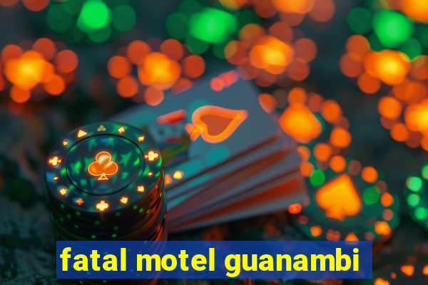 fatal motel guanambi