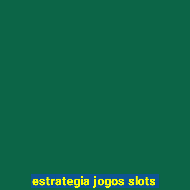 estrategia jogos slots