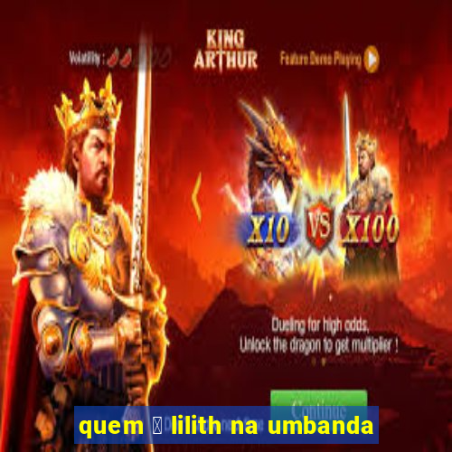 quem 茅 lilith na umbanda