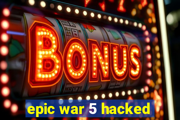 epic war 5 hacked