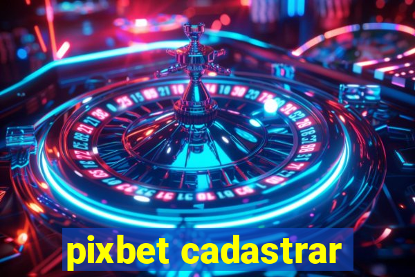 pixbet cadastrar