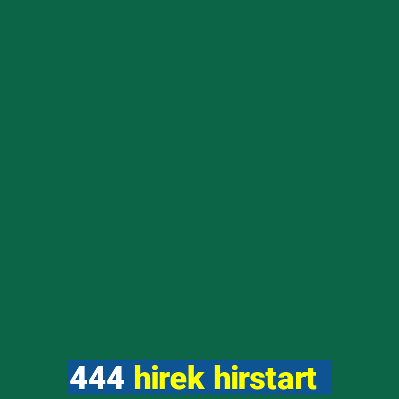 444 hirek hirstart