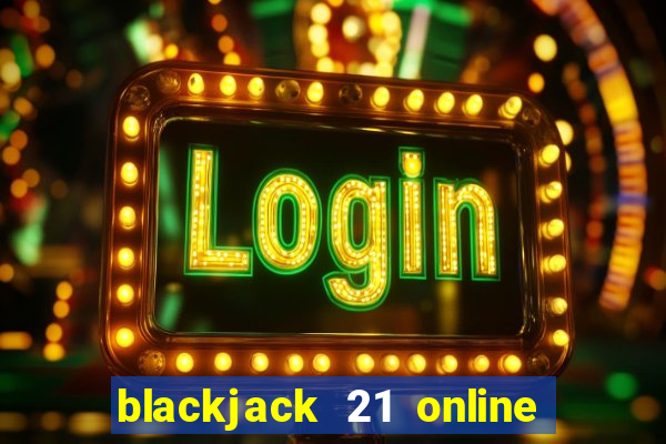 blackjack 21 online real money