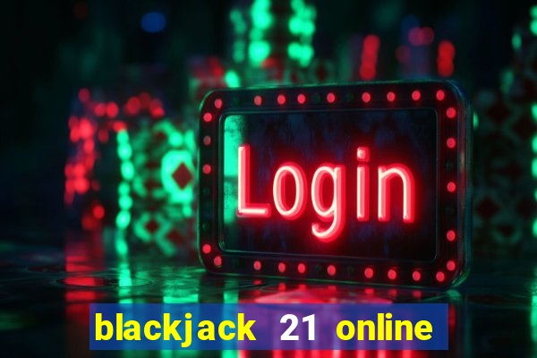 blackjack 21 online real money