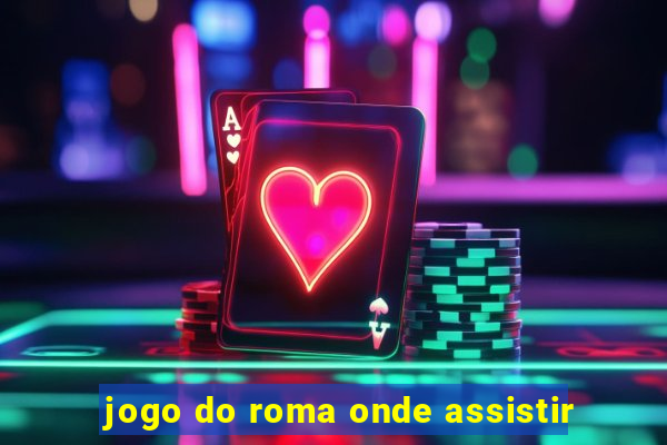 jogo do roma onde assistir