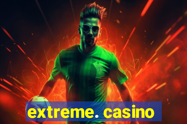 extreme. casino