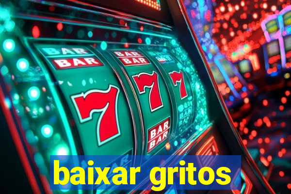 baixar gritos