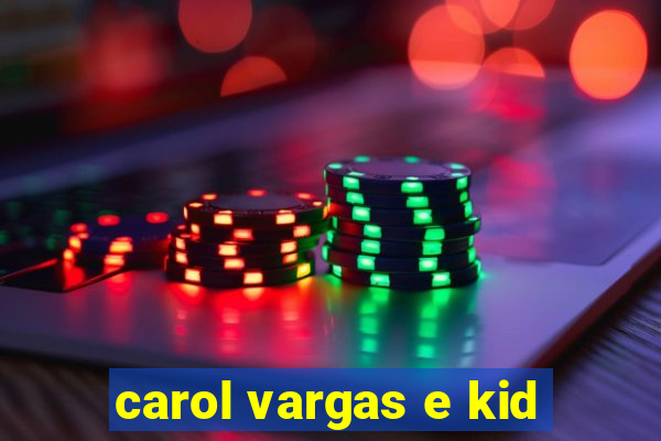 carol vargas e kid