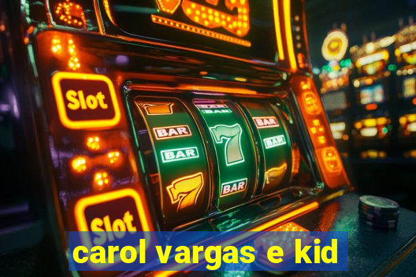 carol vargas e kid