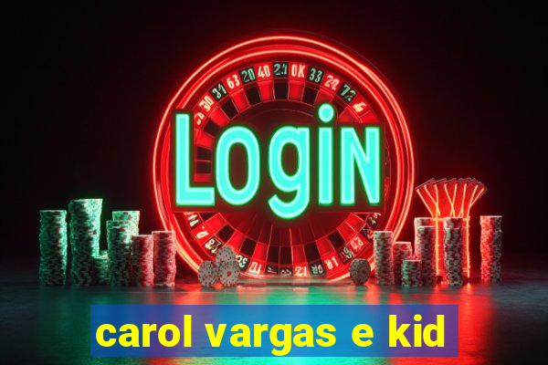 carol vargas e kid