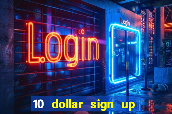 10 dollar sign up bonus casino