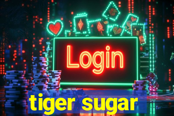 tiger sugar