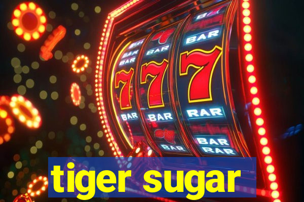 tiger sugar