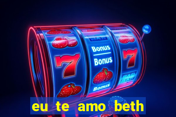 eu te amo beth cooper 2