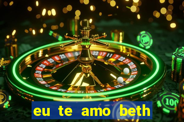 eu te amo beth cooper 2