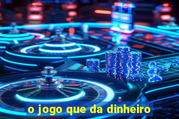 o jogo que da dinheiro