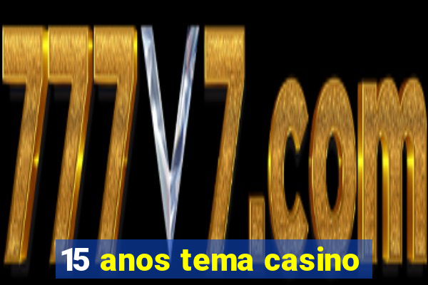 15 anos tema casino