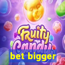 bet bigger