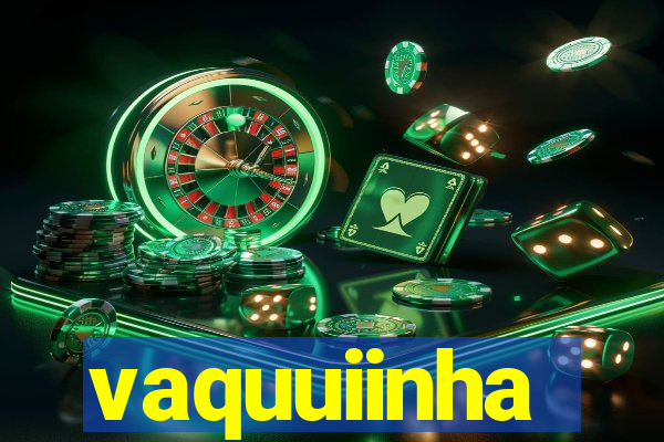 vaquuiinha