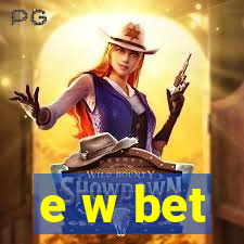 e w bet