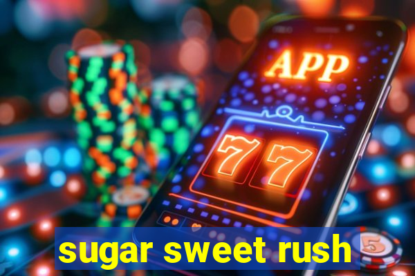 sugar sweet rush