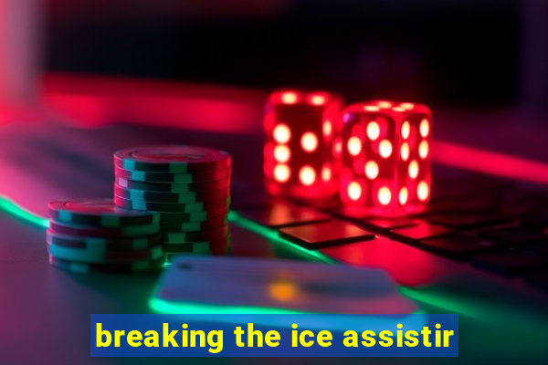 breaking the ice assistir