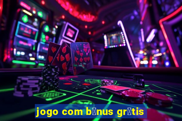 jogo com b么nus gr谩tis