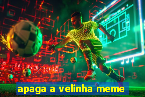 apaga a velinha meme