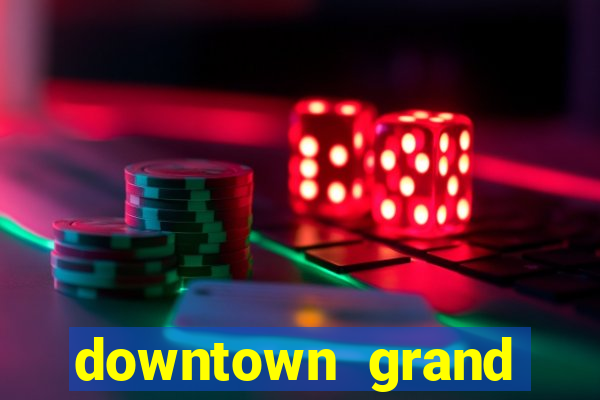 downtown grand hotel & casino