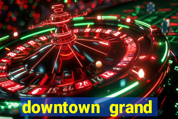 downtown grand hotel & casino