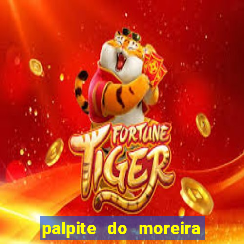 palpite do moreira de hoje