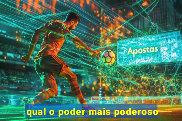 qual o poder mais poderoso