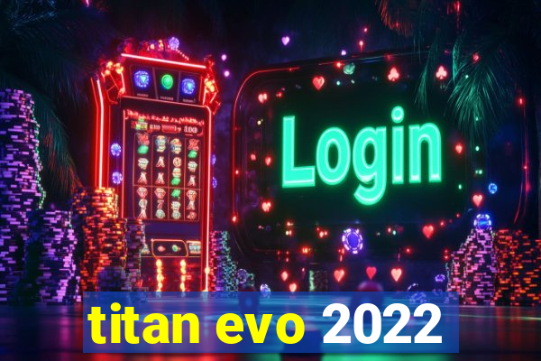 titan evo 2022