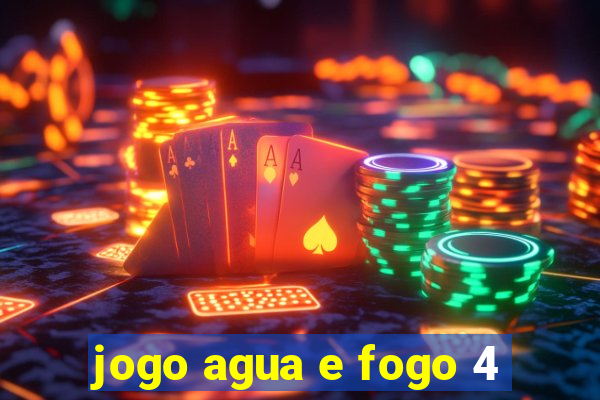 jogo agua e fogo 4