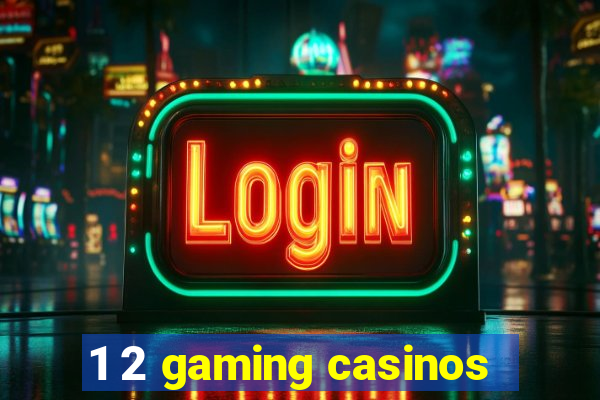 1 2 gaming casinos