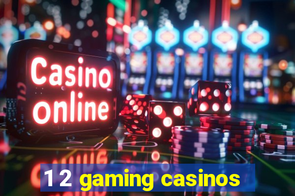 1 2 gaming casinos