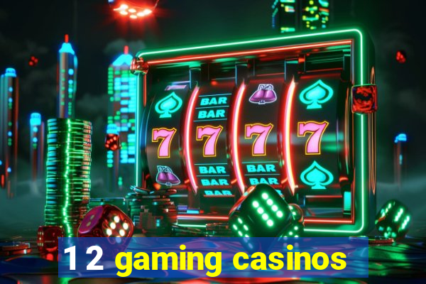 1 2 gaming casinos