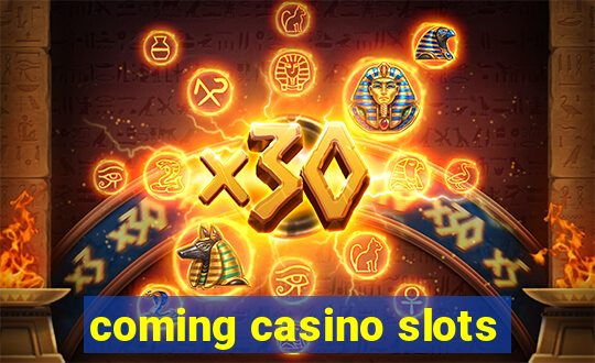 coming casino slots