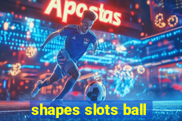 shapes slots ball